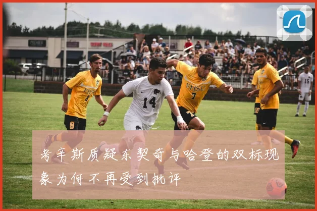 考辛斯质疑东契奇与哈登的双标现象为何不再受到批评