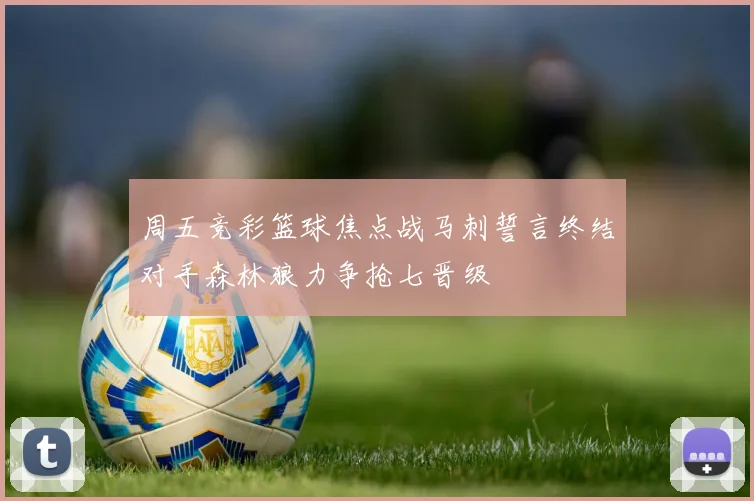 周五竞彩篮球焦点战马刺誓言终结对手森林狼力争抢七晋级